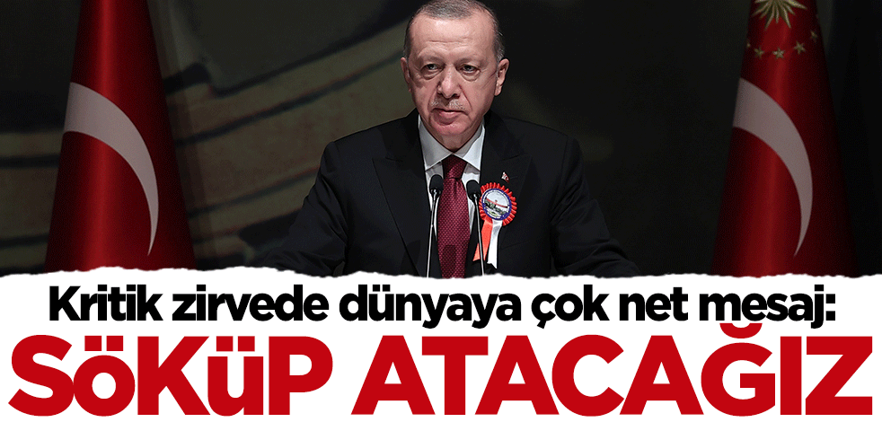 Başkan Erdoğan'dan dünyaya net mesaj: Terörü bölgeden söküp atacağız