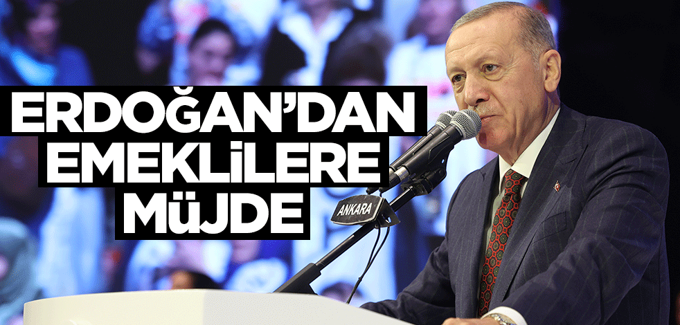 Başkan Erdoğan'dan emeklilere müjde