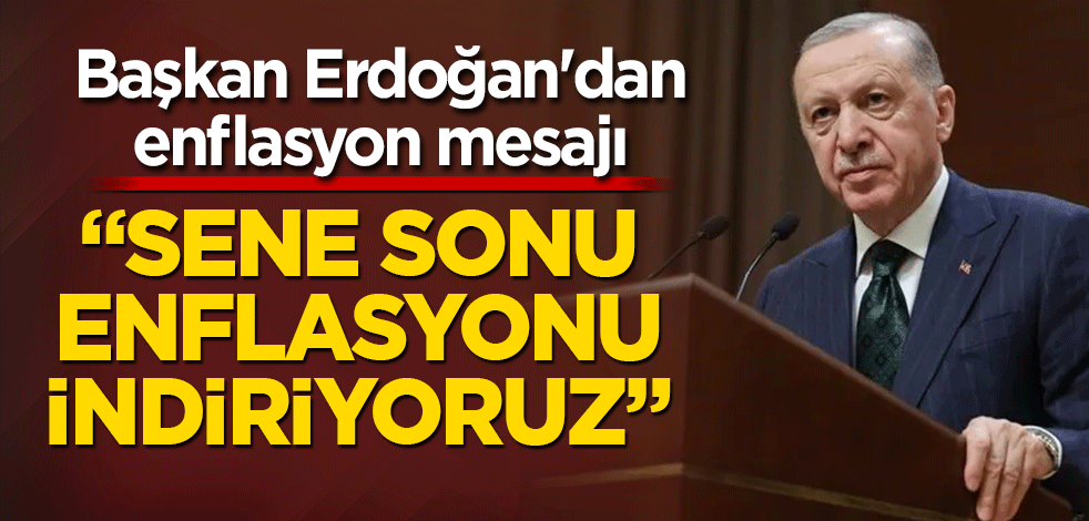 Başkan Erdoğan'dan enflasyon mesajı: Sene sonunda enflasyonu hedeflediğimiz seviyelere indireceğiz