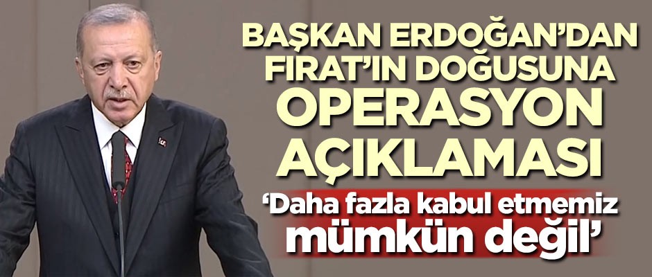 Başkan Erdoğan'dan Fırat'ın doğusuna operasyon açıklaması