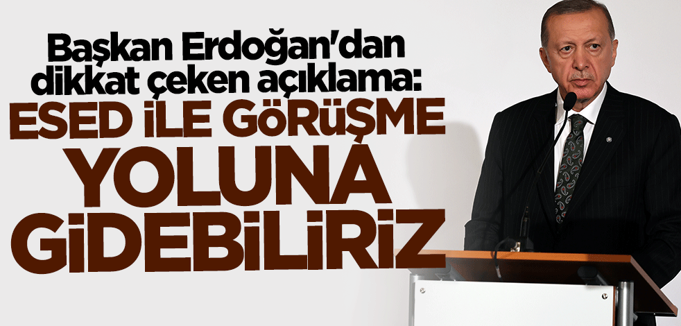 Başkan Erdoğan'dan flaş açıklama: Esed ile görüşme yoluna gidebiliriz