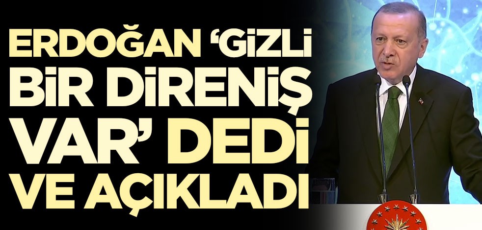 Başkan Erdoğan'dan flaş açıklamalar! 'Gizli bir direniş var'
