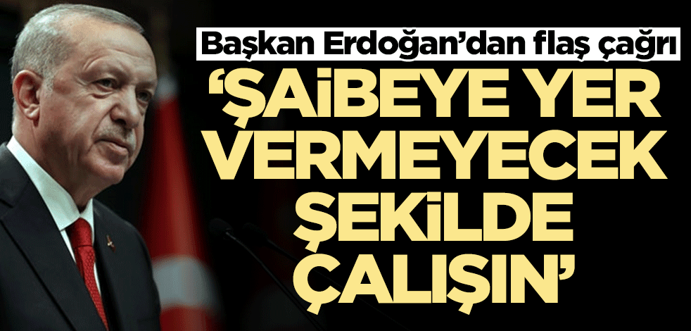 Başkan Erdoğan’dan flaş çağrı: Şaibeye yer vermeyecek şekilde çalışın