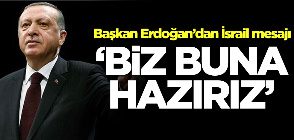 Başkan Erdoğan'dan flaş İsrail mesajı: Biz buna hazırız