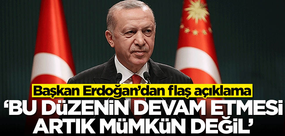 Başkan Erdoğan'dan flaş sözler: Bu düzenin devam etmesi artık mümkün değil
