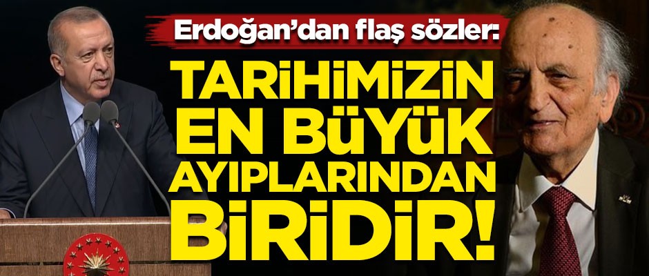 Başkan Erdoğan'dan flaş sözler! "Tarihimizin en büyük ayıplarından biridir"