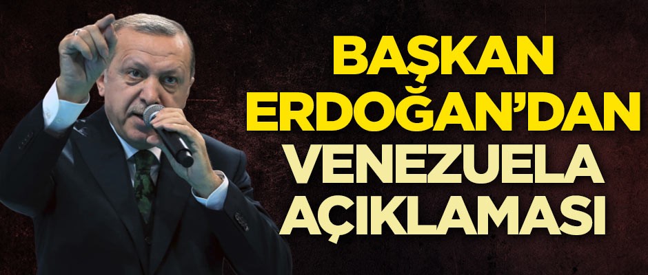 Başkan Erdoğan'dan flaş Venezuela açıklaması