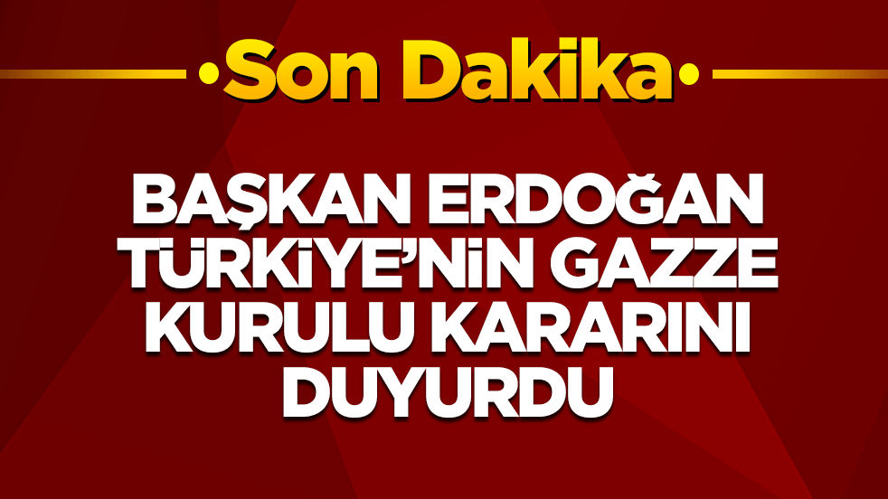 Başkan Erdoğan Türkiye'nin Gazze Kurulu kararını duyurdu