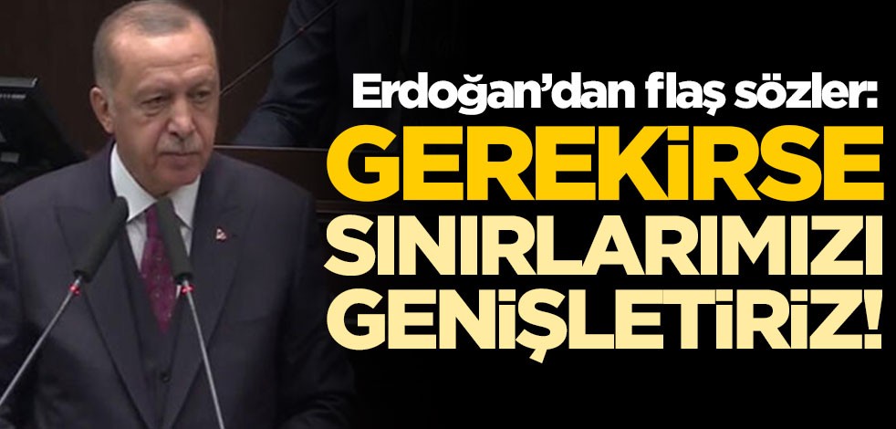 Başkan Erdoğan'dan güvenli bölge mesajı: Gerekirse sınırlarımızı genişletiriz
