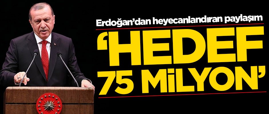 Başkan Erdoğan'dan heyecanlandıran paylaşım! 'Hedef 75 milyon'
