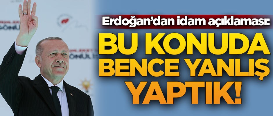Başkan Erdoğan'dan idam açıklaması: Bence bu konuda hata yaptık