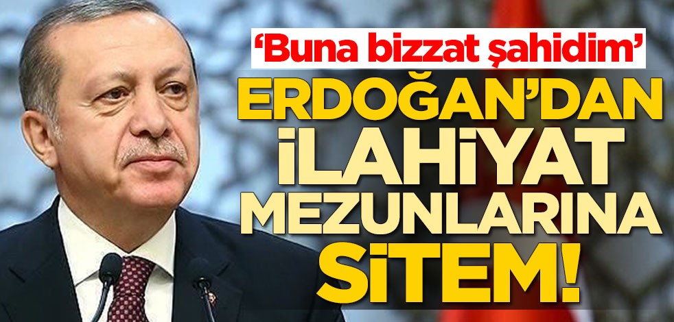 Başkan Erdoğan'dan ilahiyat mezunlarına sitem! 'Buna bizzat şahidim'