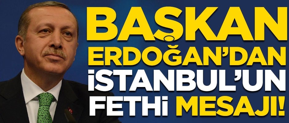 Başkan Erdoğan'dan 'İstanbul'un fethi' mesajı