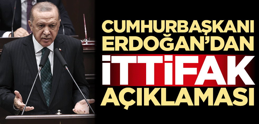 Başkan Erdoğan'dan ittifak açıklaması
