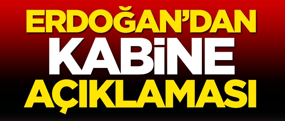 Başkan Erdoğan'dan kabine değişikliği açıklaması