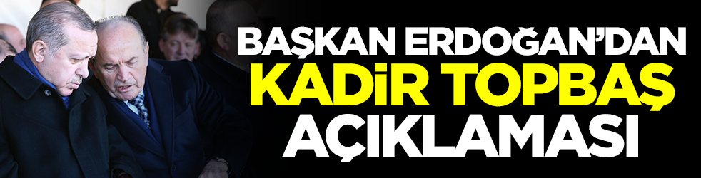 Başkan Erdoğan'dan Kadir Topbaş açıklaması