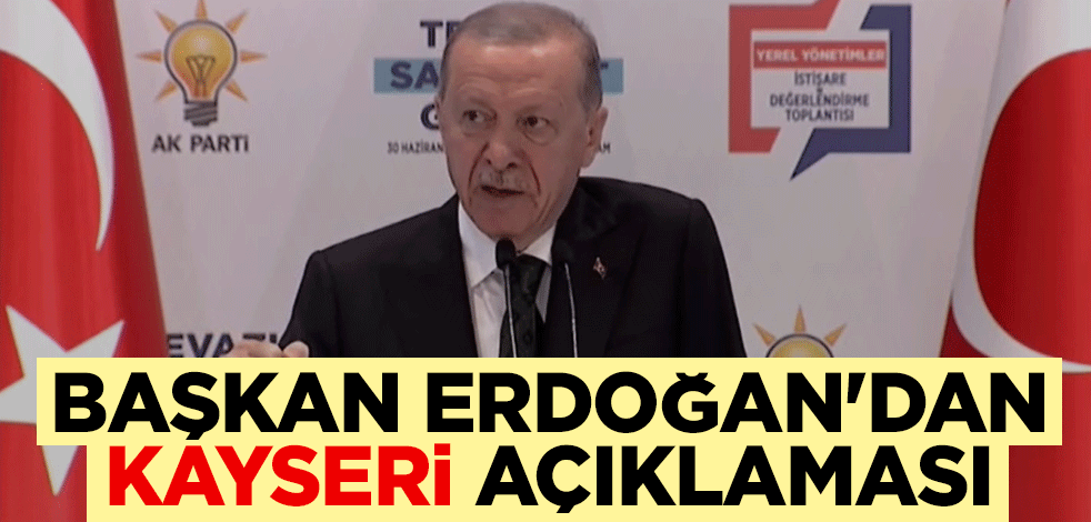 Başkan Erdoğan'dan Kayseri açıklaması