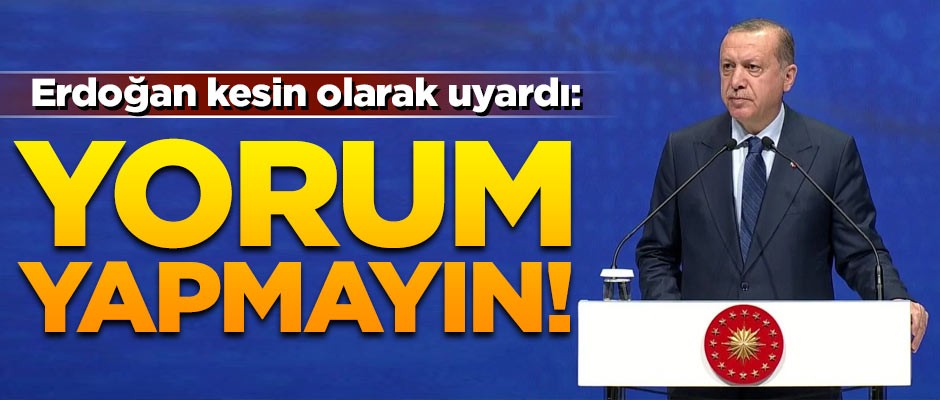 Başkan Erdoğan'dan kesin uyarı! 'Yorum yapmayın'