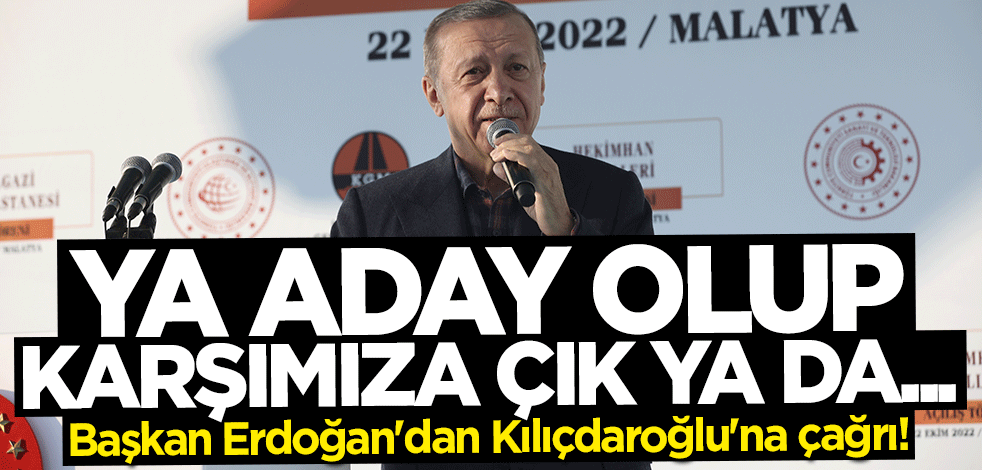 Başkan Erdoğan'dan Kılıçdaroğlu'na çağrı: Ya aday olup karşımıza çık ya da...