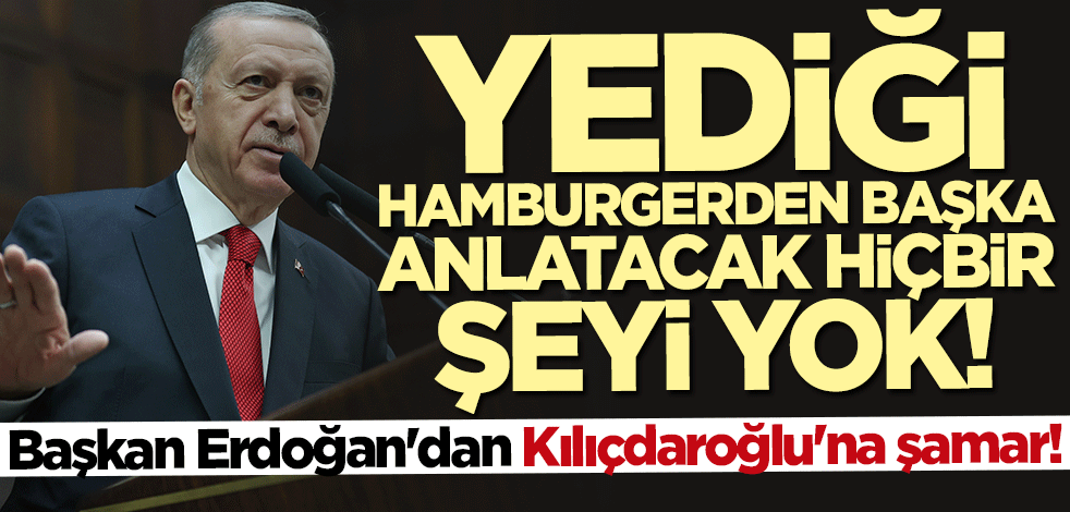 Başkan Erdoğan'dan Kılıçdaroğlu'na şamar: Yediği hamburgerden başka anlatacak hiçbir şeyi yok