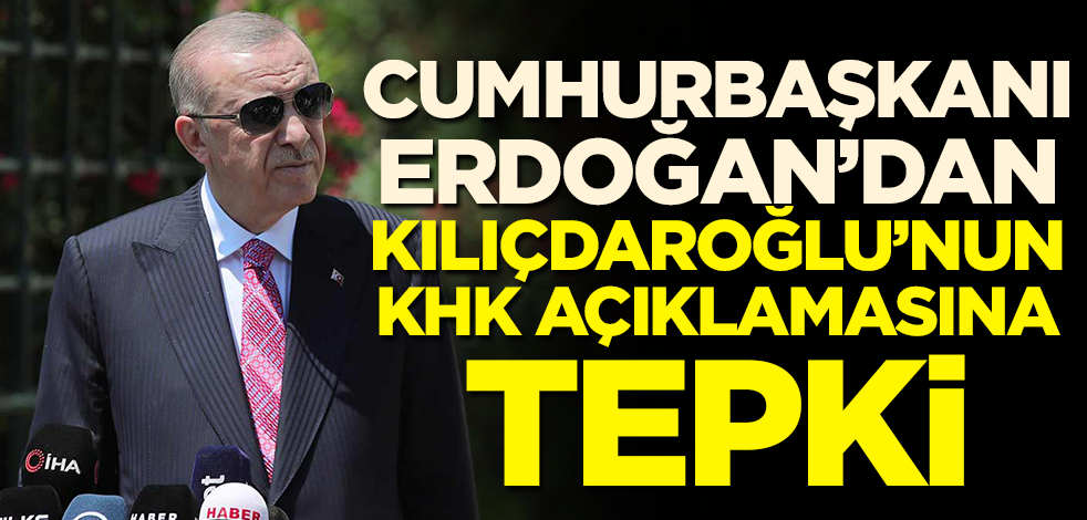 Başkan Erdoğan'dan Kılıçdaroğlu'nun KHK açıklamasına tepki