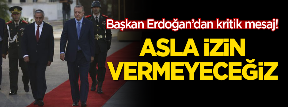 Başkan Erdoğan'dan KKTC'de kritik mesaj: Asla izin vermeyeceğiz