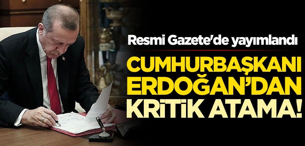 Başkan Erdoğan'dan kritik atama!