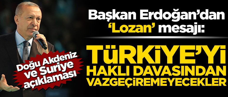 Başkan Erdoğan'dan 'Lozan' mesajı! 'Türkiye'yi haklı davasından vazgeçiremeyecekler'