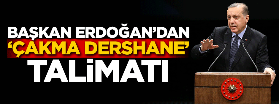 Başkan Erdoğan'dan MEB'e 'çakma dershane' talimatı