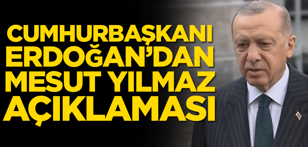 Başkan Erdoğan'dan Mesut Yılmaz açıklaması