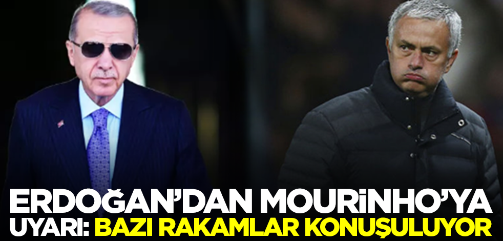 Başkan Erdoğan'dan Mourinho'ya uyarı: Bazı rakamlar konuşuluyor! İstikbaliyle oynamamak lazım
