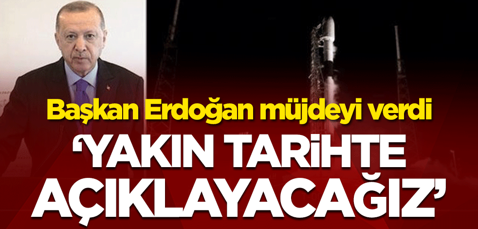 Başkan Erdoğan'dan müjde! 'Yakın tarihte açıklayacağız'