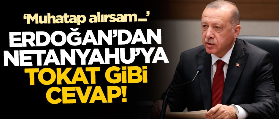 Başkan Erdoğan'dan Netanyahu'ya tokat gibi cevap: Muhatap alırsam...