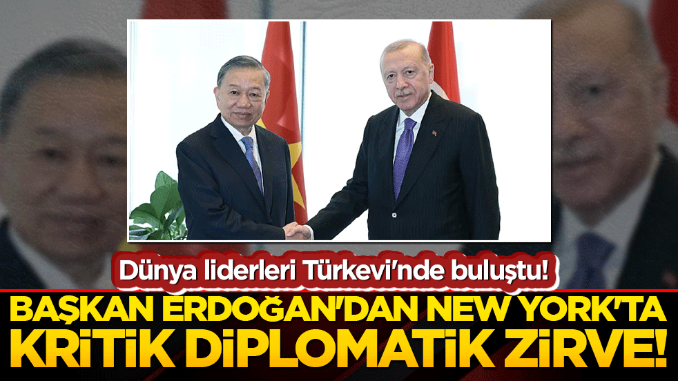  Başkan Erdoğan'dan New York'ta kritik diplomatik zirve!