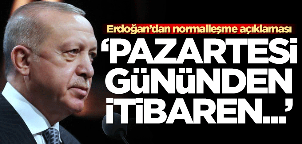 Başkan Erdoğan'dan normalleşme açıklaması: Pazartesi gününden itibaren...