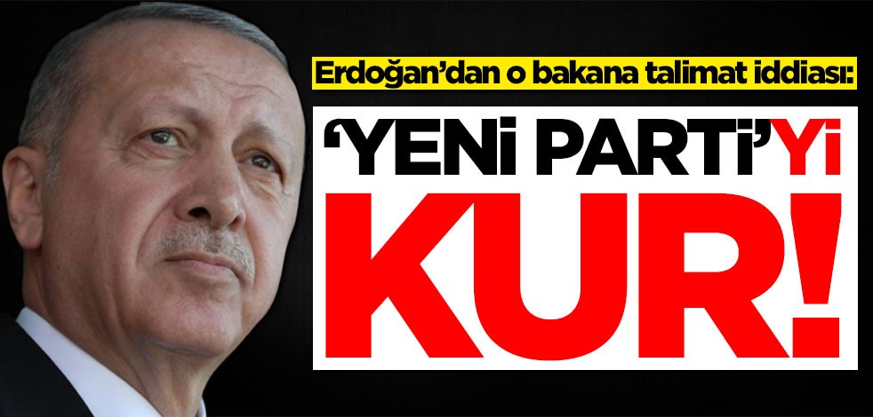 Başkan Erdoğan’dan o bakana talimat iddiası: 'Yeni parti'yi kur