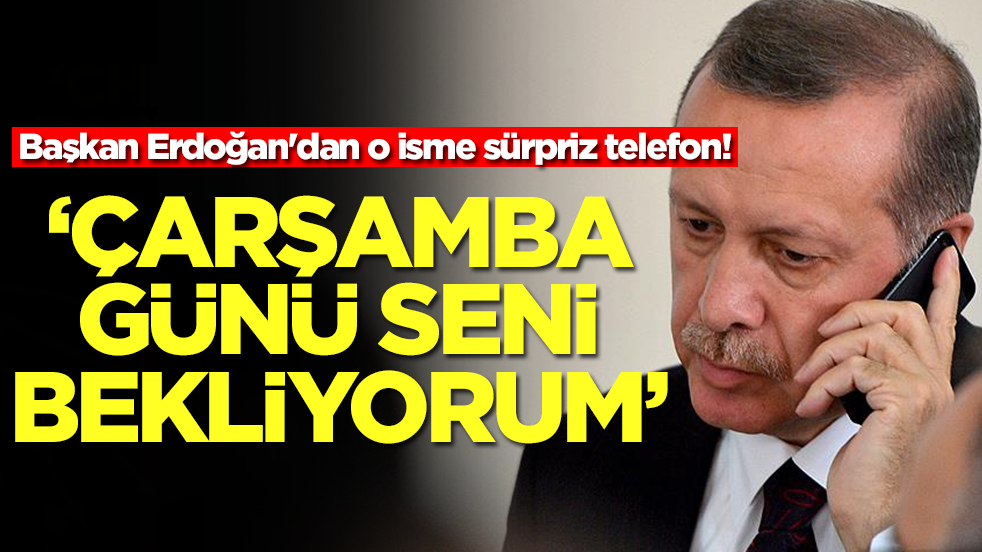 Başkan Erdoğan'dan o isme bomba telefon: Çarşamba günü bekliyorum