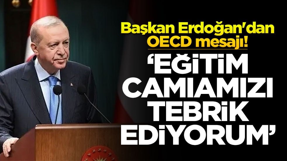 Başkan Erdoğan'dan OECD mesajı! ‘Eğitim camiamızı tebrik ediyorum’