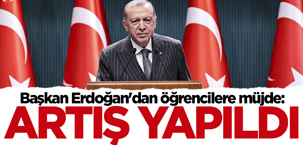 Başkan Erdoğan'dan öğrencilere müjde: 2.5 katlık artış yapıldı