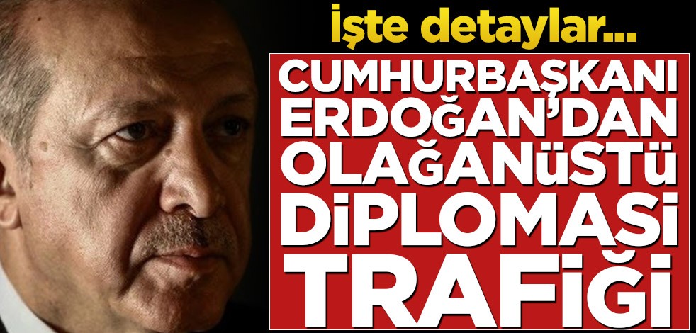 Başkan Erdoğan'dan olağanüstü diplomasi trafiği!