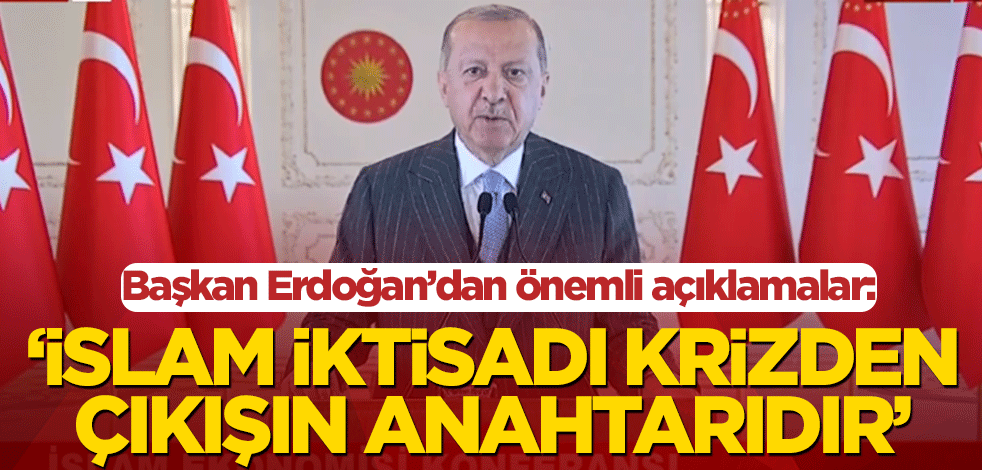Başkan Erdoğan'dan önemli açıklamalar! 'İslam finansı krizden çıkışın anahtarıdır'