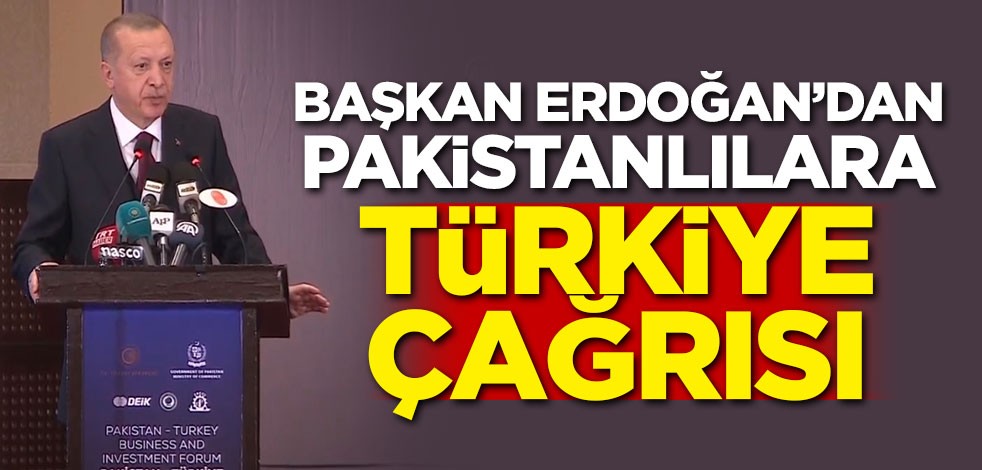 Başkan Erdoğan'dan Pakistanlılara Türkiye çağrısı