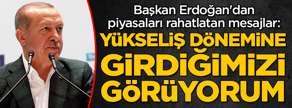 Başkan Erdoğan'dan piyasaları rahatlatan mesajlar