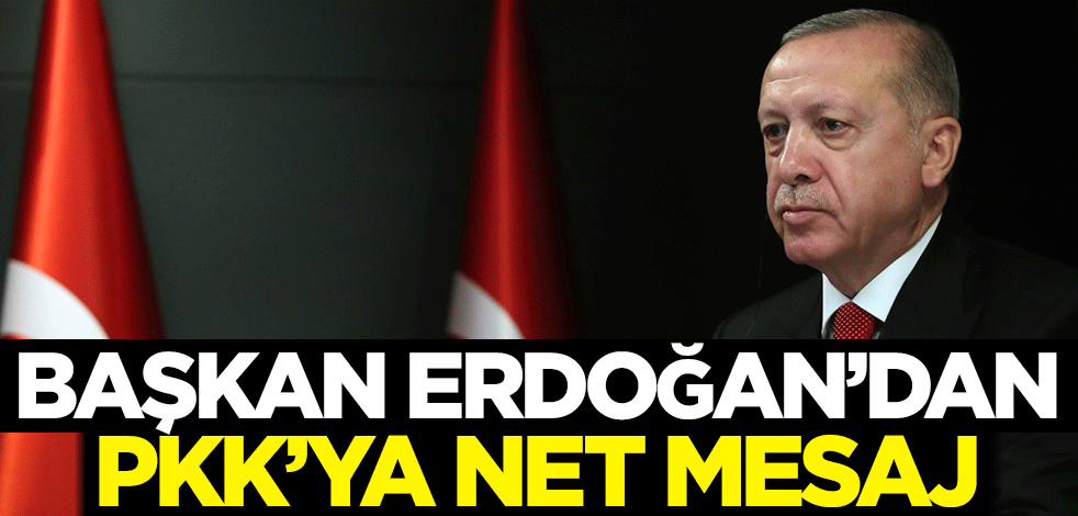Başkan Erdoğan'dan PKK'ya net mesaj