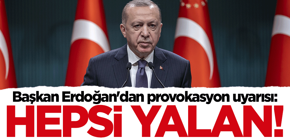 Başkan Erdoğan'dan yurt provokasyonuna sert tepki: Yalan söylüyorlar