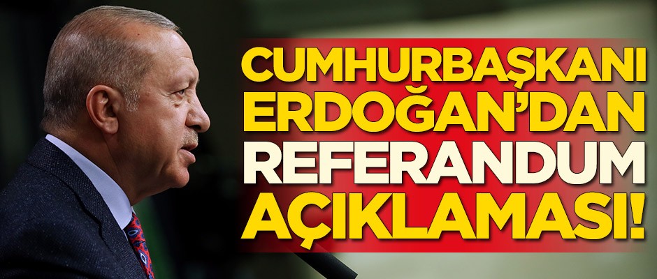 Başkan Erdoğan'dan referandum açıklaması