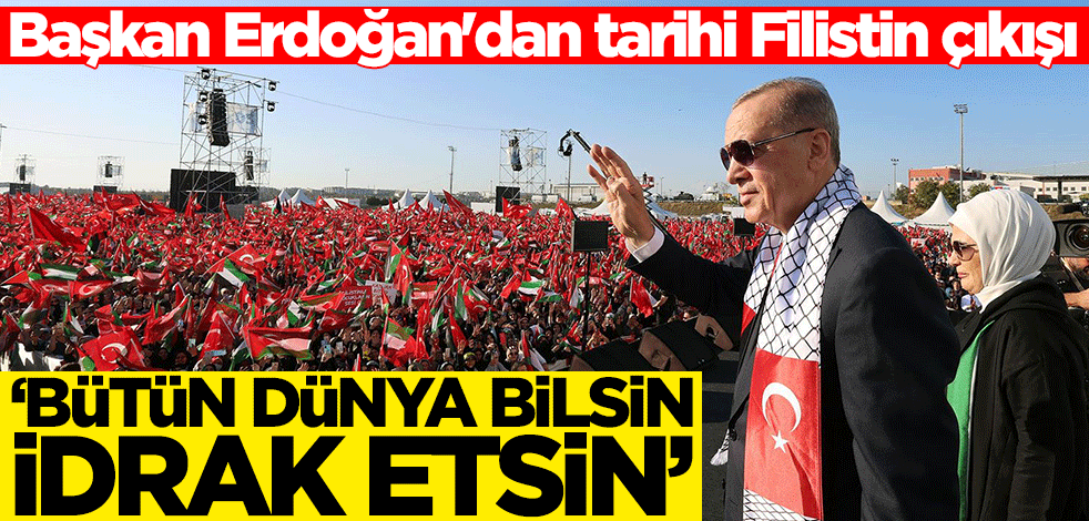 Başkan Erdoğan'dan tarihi Filistin çıkışı: Bütün dünya bilsin idrak etsin