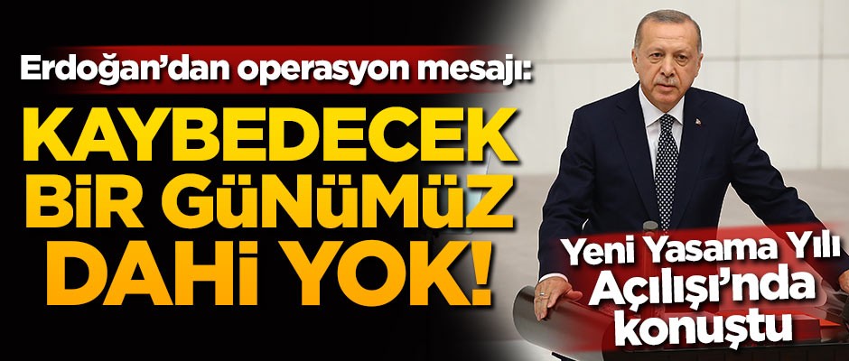 Başkan Erdoğan'dan TBMM'de operasyon mesajı: Kaybedecek bir günümüz dahi yok