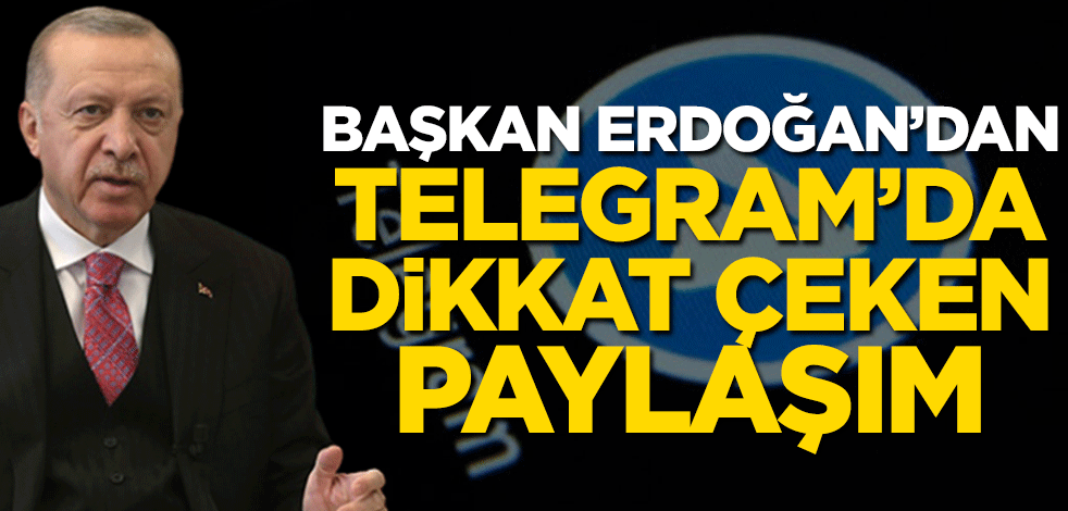 Başkan Erdoğan’dan Telegram’da dikkat çeken paylaşım