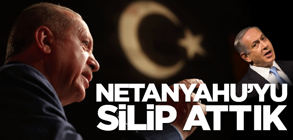 Başkan Erdoğan'dan tokat gibi sözler: Netanyahu'yu silip attık!